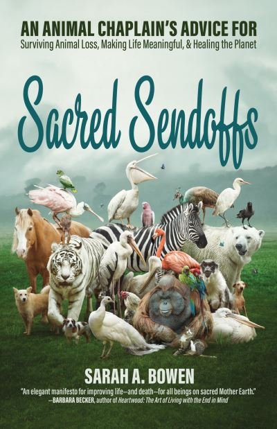 Cover for Sarah A. Bowen · Sacred Sendoffs: An Animal Chaplain’s Advice for Surviving Animal Loss, Making Life Meaningful, and Healing the Planet (Paperback Book) (2022)