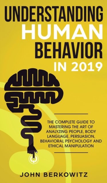 Cover for John Berkowitz · Understanding Human Behavior in 2019: The Complete Guide to Mastering the Art of Analyzing People, Body Language, Persuasion, Behavioral Psychology and Ethical Manipulation (Hardcover Book) (2019)