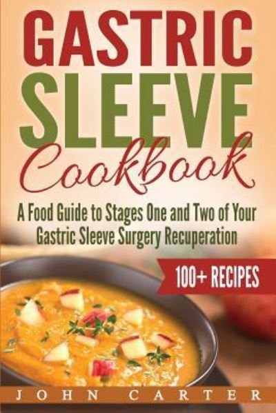 Cover for John Carter · Gastric Sleeve Cookbook: A Food Guide to Stages One and Two of Your Gastric Sleeve Surgery Recuperation - Gastric Sleeve (Taschenbuch) (2019)