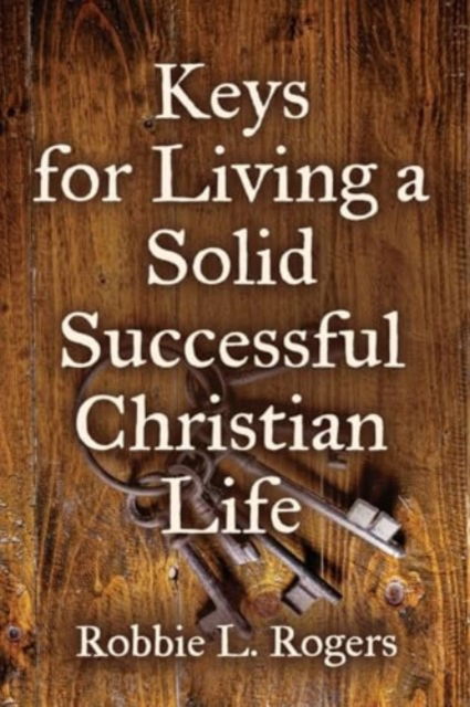 Cover for Robbie L Rogers · Keys For Living a Solid Successful Christian Life (Paperback Book) (2024)