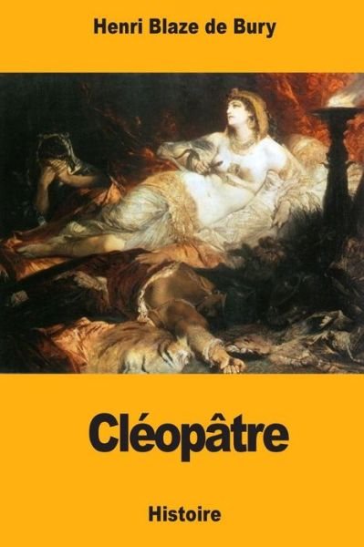 Cleopatre - Henri Blaze De Bury - Libros - Createspace Independent Publishing Platf - 9781981382590 - 4 de diciembre de 2017