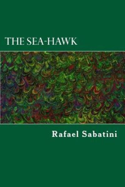 The Sea-Hawk - Rafael Sabatini - Books - Createspace Independent Publishing Platf - 9781983429590 - December 31, 2017