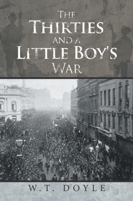 Cover for W T Doyle · The Thirties and a Little Boy's War (Taschenbuch) (2019)