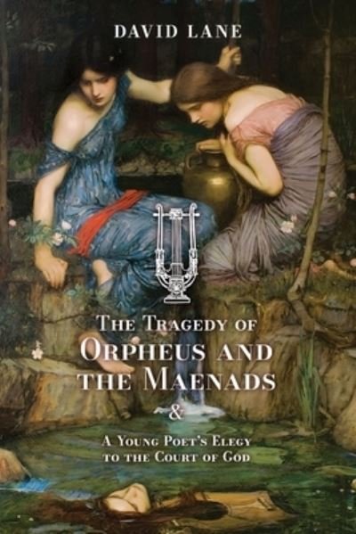 Cover for David Lane · Tragedy of Orpheus and the Maenads (and a Young Poet's Elegy to the Court of God) (Book) (2023)