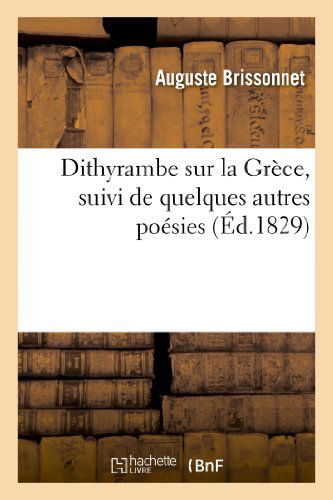 Dithyrambe Sur La Grece, Suivi De Quelques Autres Poesies - Brissonnet-a - Books - HACHETTE LIVRE-BNF - 9782013259590 - August 1, 2013