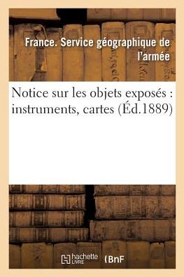 Cover for Sans Auteur · Notice sur les objets exposés : instruments, cartes (Taschenbuch) (2016)
