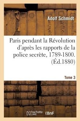 Cover for Adolf Schmidt · Paris Pendant La Revolution d'Apres Les Rapports de la Police Secrete, 1789-1800. Tome 3 (Taschenbuch) (2018)