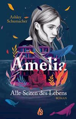 Cover for Ashley Schumacher · Amelia. Alle Seiten des Lebens (Hardcover Book) (2022)