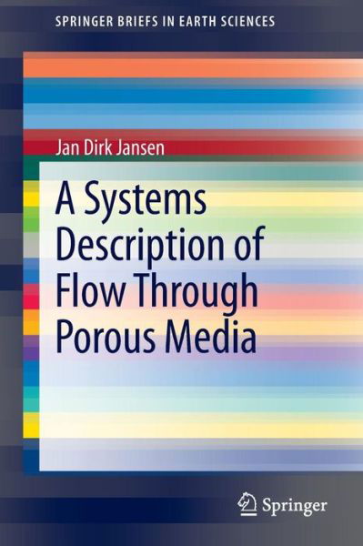 A Systems Description of Flow Through Porous Media - SpringerBriefs in Earth Sciences - Jan Dirk Jansen - Kirjat - Springer International Publishing AG - 9783319002590 - keskiviikko 5. kesäkuuta 2013