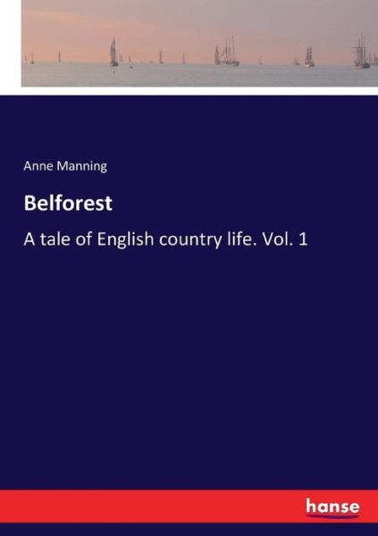 Cover for Anne Manning · Belforest: A tale of English country life. Vol. 1 (Taschenbuch) (2017)