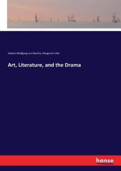 Cover for Johann Wolfgang von Goethe · Art, Literature, and the Drama (Paperback Book) (2017)