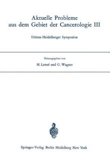 Cover for H Lettre · Aktuelle Probleme Aus Dem Gebiet Der Cancerologie: Drittes Heidelberger Symposion (Pocketbok) (1971)