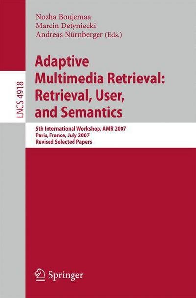 Cover for Nozha Boujemaa · Adaptive Multimedia Retrieval: Retrieval, User, and Semantics: 5th International Workshop, AMR 2007, Paris, France, July 5-6, 2007, Revised Selected Papers - Information Systems and Applications, incl. Internet / Web, and HCI (Paperback Book) [2008 edition] (2008)