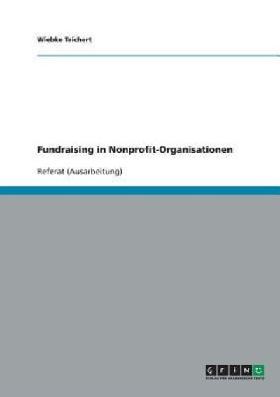 Fundraising in Nonprofit-Organ - Teichert - Kirjat - GRIN Verlag - 9783638684590 - maanantai 25. marraskuuta 2013