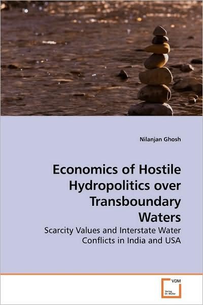 Cover for Nilanjan Ghosh · Economics of Hostile Hydropolitics over Transboundary Waters: Scarcity Values and Interstate Water Conflicts in India and USA (Paperback Book) (2009)
