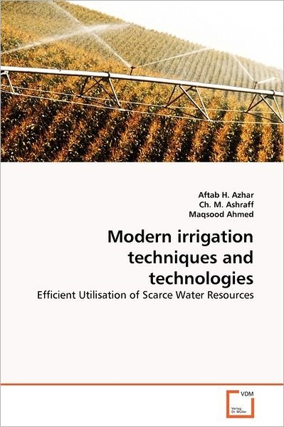 Modern Irrigation Techniques and Technologies: Efficient Utilisation of Scarce Water Resources - Maqsood Ahmed - Bücher - VDM Verlag Dr. Müller - 9783639364590 - 5. August 2011