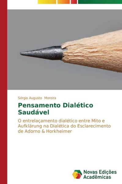Cover for Sérgio Augusto Moreira · Pensamento Dialético Saudável: O Entrelaçamento Dialético Entre Mito E Aufklärung Na Dialética Do Esclarecimento De Adorno &amp; Horkheimer (Paperback Book) [Portuguese edition] (2014)