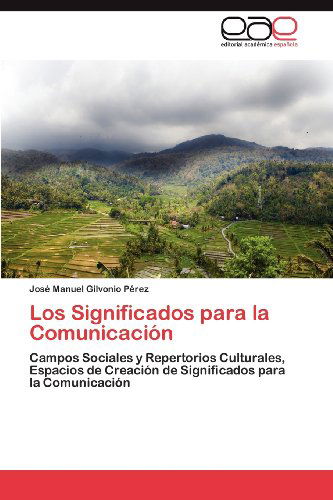 Cover for José Manuel Gilvonio Pérez · Los Significados Para La Comunicación: Campos Sociales Y Repertorios Culturales, Espacios De Creación De Significados Para La Comunicación (Paperback Book) [Spanish edition] (2012)
