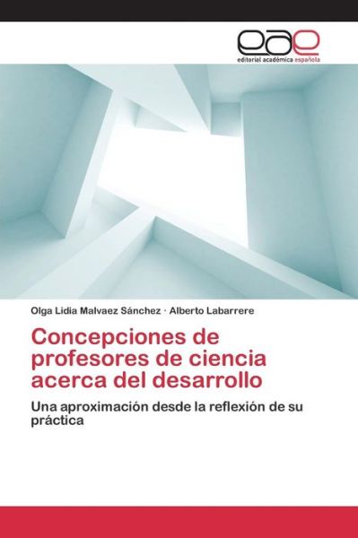 Concepciones De Profesores De Ciencia Acerca Del Desarrollo - Labarrere Alberto - Książki - Editorial Academica Espanola - 9783659081590 - 22 maja 2015