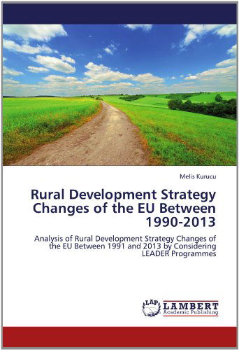 Cover for Melis Kurucu · Rural Development Strategy Changes of the Eu Between 1990-2013: Analysis of Rural Development Strategy Changes of the Eu Between 1991 and 2013 by Considering Leader Programmes (Paperback Book) (2012)