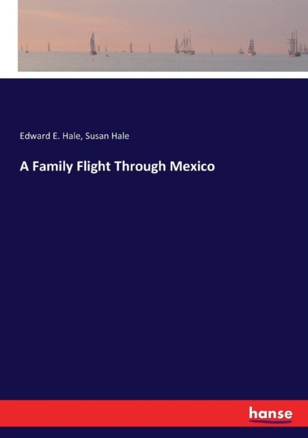 Cover for Edward E Hale · A Family Flight Through Mexico (Pocketbok) (2017)