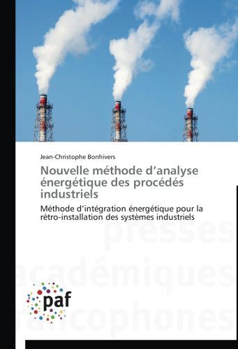 Cover for Jean-christophe Bonhivers · Nouvelle Méthode D'analyse Énergétique Des Procédés Industriels: Méthode D'intégration Énergétique Pour La Rétro-installation Des Systèmes Industriels (Paperback Book) [French edition] (2018)