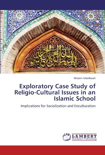 Exploratory Case Study of Religio-cultural Issues in an Islamic School: Implications for Socialization and Enculturation - Mazen Istanbouli - Books - LAP LAMBERT Academic Publishing - 9783838309590 - May 21, 2010