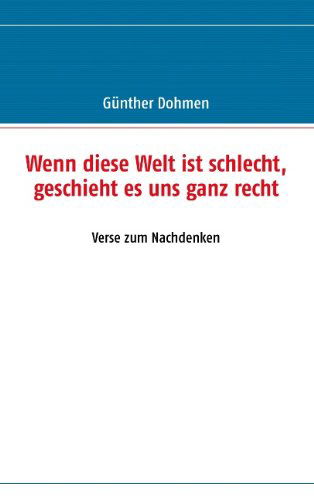 Cover for Gnther Dohmen · Wenn Diese Welt Ist Schlecht, Geschieht Es Uns Ganz Recht (Pocketbok) [German edition] (2010)