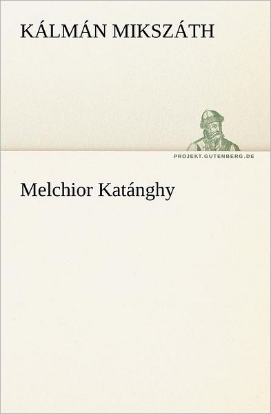 Cover for Kálmán Mikszáth · Melchior Katánghy (Tredition Classics) (German Edition) (Taschenbuch) [German edition] (2012)