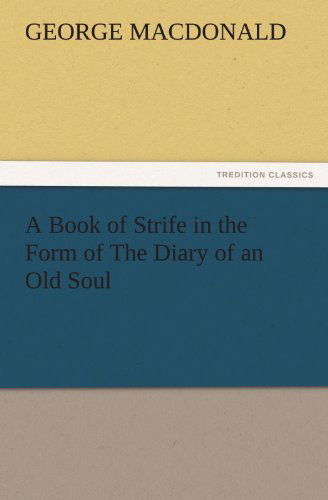 A Book of Strife in the Form of the Diary of an Old Soul (Tredition Classics) - George Macdonald - Books - tredition - 9783842441590 - November 3, 2011