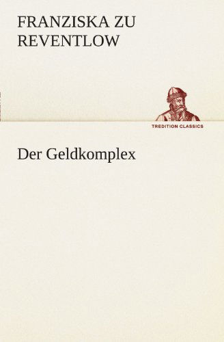 Cover for Franziska Zu Reventlow · Der Geldkomplex (Tredition Classics) (German Edition) (Paperback Book) [German edition] (2012)