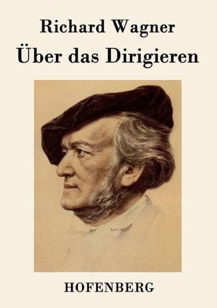 Uber Das Dirigieren - Richard Wagner - Libros - Hofenberg - 9783843048590 - 30 de abril de 2015