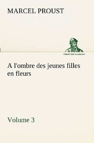Cover for Marcel Proust · A L'ombre Des Jeunes Filles en Fleurs  -  Volume 3 (Tredition Classics) (French Edition) (Pocketbok) [French edition] (2012)