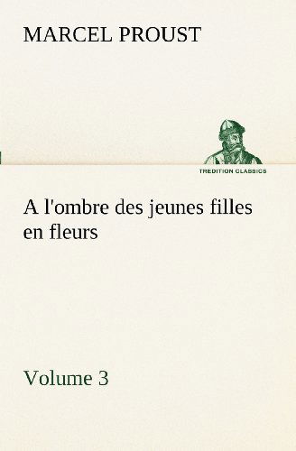 Cover for Marcel Proust · A L'ombre Des Jeunes Filles en Fleurs  -  Volume 3 (Tredition Classics) (French Edition) (Paperback Book) [French edition] (2012)