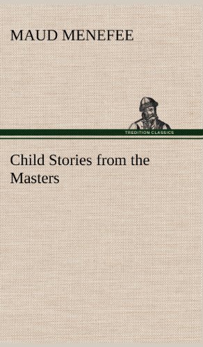 Cover for Maud Menefee · Child Stories from the Masters Being a Few Modest Interpretations of Some Phases of the Master Works Done in a Child Way (Hardcover Book) (2012)