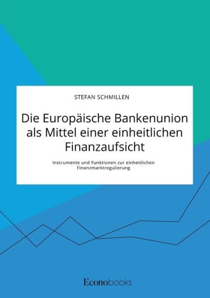 Cover for Stefan Schmillen · Die Europaische Bankenunion als Mittel einer einheitlichen Finanzaufsicht. Instrumente und Funktionen zur einheitlichen Finanzmarktregulierung (Taschenbuch) (2020)