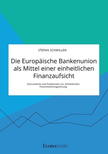 Cover for Stefan Schmillen · Die Europaische Bankenunion als Mittel einer einheitlichen Finanzaufsicht. Instrumente und Funktionen zur einheitlichen Finanzmarktregulierung (Paperback Book) (2020)