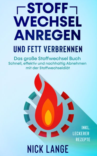 Cover for Nick Lange · Stoffwechsel anregen und Fett verbrennen: Das grosse Stoffwechsel Buch - Schnell, effektiv und nachhaltig Abnehmen mit der Stoffwechseldiat inkl. leckerer Rezepte (Taschenbuch) (2021)