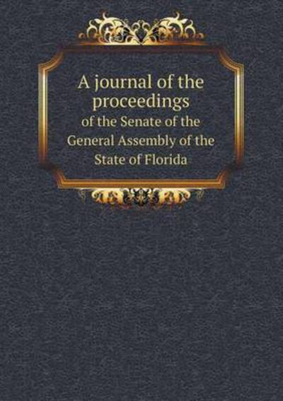 Cover for House of Representatives · A Journal of the Proceedings of the Senate of the General Assembly of the State of Florida (Paperback Book) (2013)