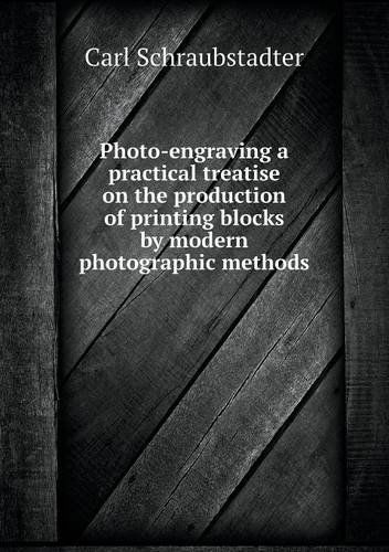 Cover for Carl Schraubstadter · Photo-engraving a Practical Treatise on the Production of Printing Blocks by Modern Photographic Methods (Paperback Book) (2013)