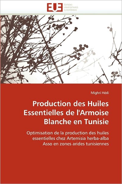 Cover for Mighri Hédi · Production Des Huiles Essentielles De L'armoise Blanche en Tunisie: Optimisation De La Production Des Huiles Essentielles Chez Artemisia Herba-alba  Asso en Zones Arides Tunisiennes (Paperback Book) [French edition] (2018)