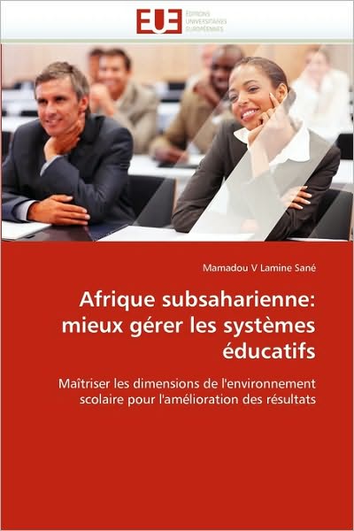 Cover for Mamadou V Lamine Sané · Afrique Subsaharienne: Mieux Gérer Les Systèmes Éducatifs: Maîtriser Les Dimensions De L'environnement Scolaire Pour L'amélioration Des Résultats (Paperback Bog) [French edition] (2018)