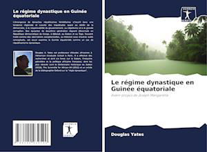 Cover for Yates · Le régime dynastique en Guinée éq (Bok)