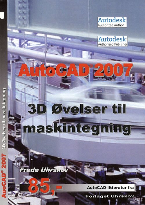Cover for Frede Uhrskov · AutoCAD-litteratur fra Forlaget Uhrskov.: AutoCAD 2007 - 3D øvelser til maskintegning (Sewn Spine Book) [1st edition] (2006)