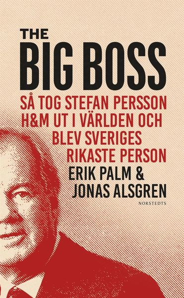 The Big Boss : så tog Stefan Persson H&M ut i världen och blev Sveriges rikaste person - Jonas Alsgren Erik Palm - Books - Norstedts - 9789113099590 - February 10, 2021