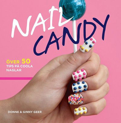 Cover for Ginny Geer · Nail Candy : över 50 tips på coola naglar (Bound Book) (2014)