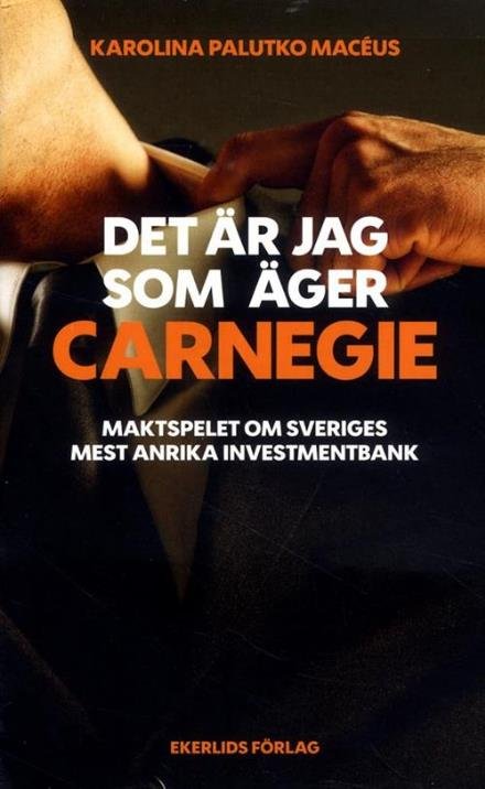 Cover for Palutko Macéus Karolina · Det är jag som äger Carnegie : maktspelet om Sveriges största investmentbank (Paperback Book) (2015)