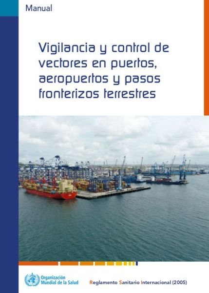 Cover for World Health Organization · Vigilancia Y Control de Vectores En Puertos, Aeropuertos Y Pasos Fronterizos Terrestres (Paperback Book) (2017)