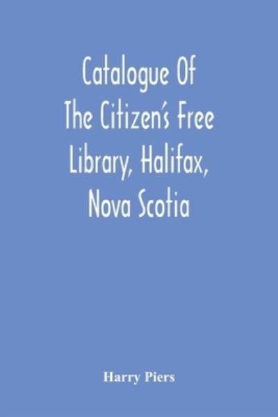 Cover for Harry Piers · Catalogue Of The Citizen'S Free Library, Halifax, Nova Scotia (Paperback Book) (2020)