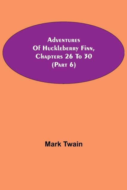 Cover for Mark Twain · Adventures Of Huckleberry Finn, Chapters 26 To 30 (Part 6) (Taschenbuch) (2021)